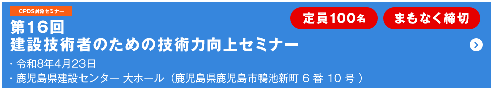 第16回 建設技術者のための技術力向上セミナー 定員100名 まもなく締切